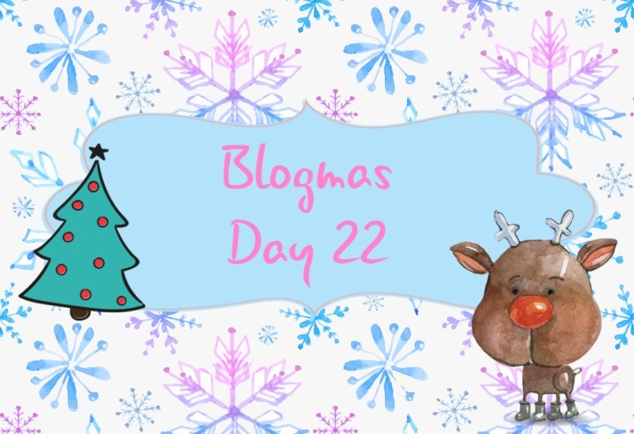 blogmas day 22